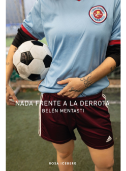 NADA FRENTE A LA DERROTA <br> <a class="autis" href="https://rosaiceberg.com.ar/autoras/belen-mentasti/">Belén Mentasti</a>